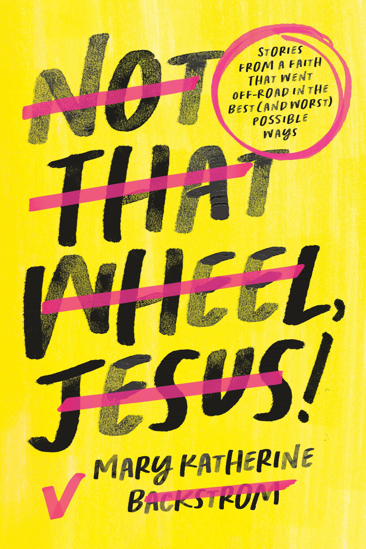 Not That Wheel Jesus Stories From A Faith That Went Offroad In The Best And Worst Possible Ways Mary Katherine Backstrom