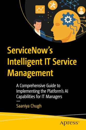 Servicenows Intelligent It Service Management A Comprehensive Guide To Implementing The Platforms Ai Capabilities For It Managers 1st Edition Saaniya Chugh