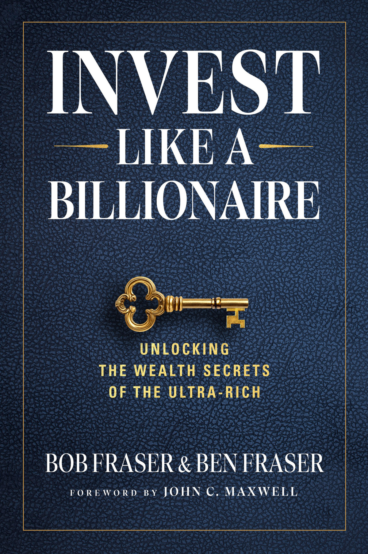 Invest Like A Billionaire Unlocking Wealth Secrets Of The Ultrarich Bob Fraser