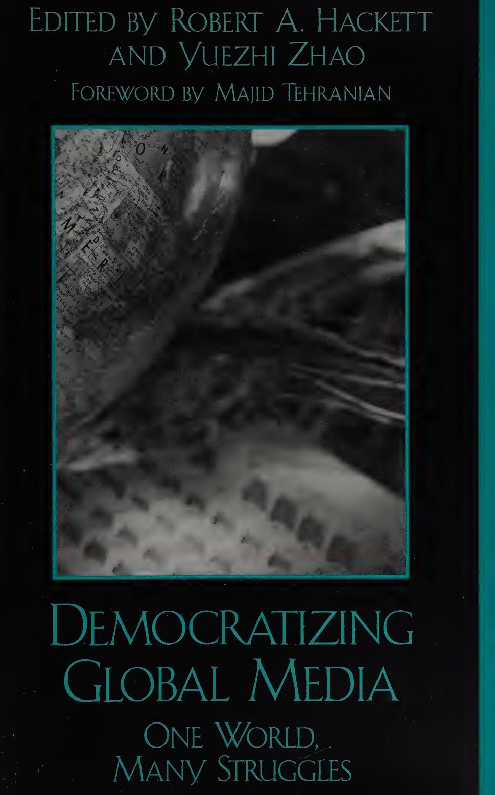 Democratizing Global Media One World Many Struggles Robert A Hackett And Yuezhi Zhao