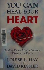 You Can Heal Your Heart Finding Peace After A Breakup Divorce Or Death Hay