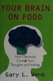 Your Brain On Food How Chemicals Control Your Thoughts And Feelings Wenk