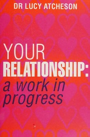 Your Relationship A Work In Progress Atcheson Lucy