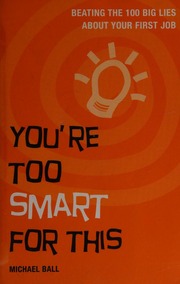 Youre Too Smart For This Beating The 100 Big Lies About Your First Job Ball