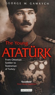 The Young Ataturk From Ottoman Soldier To Statesman Of Turkey Gawrych