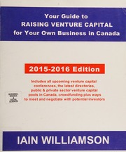 Your Guide To Raising Venture Capital For Your Own Business In Canada 20152016 Edition Williamson