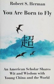 You Are Born To Fly An American Scholar Shares Wit And Wisdom With Young China And The World Herman
