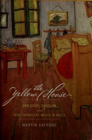 The Yellow House Van Gogh Gauguin And Nine Turbulent Weeks In Arles Gayford