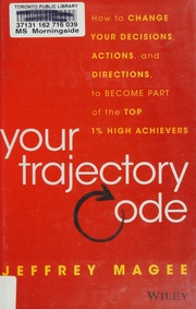 Your Trajectory Code How To Change Your Decisions Actions And Direction To Become Part Of The Top 1 High Achievers Magee