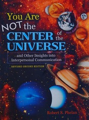 You Are Not The Center Of The Universe And Other Insights Into Interpersonal Communication Robert S Phela