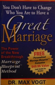 You Dont Have To Change Who You Are To Have A Great Marriage The Power Of The New Breakthrough Marriage Blueprint Method Vogt