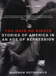 You Have No Rights Stories Of America In An Age Of Repression Rothschild