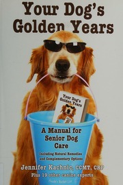 Your Dogs Golden Years A Manual For Senior Dog Care Including Natural Remedies And Complementary Options Kachnic