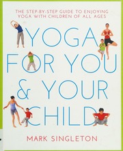 Yoga For You And Your Child The Stepbystep Guide To Enjoying Yoga With Children Of All Ages Singleton