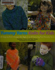 Yummy Yarns Knits For Kids 20 Easytoknit Designs For Ages 2 To 8 Featuring Fun Novelty Yarns Greco
