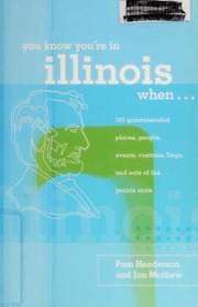 You Know Youre In Illinois When 101 Quintessential Places People Events Customs Lingo And Eats Of The Prairie State 1st Ed Henderson