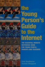 The Young Persons Guide To The Internet The Essential Website Reference Book For Young People Parents And Teachers Hawthorne