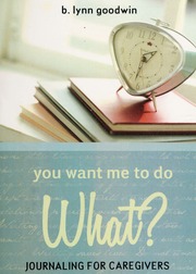 You Want Me To Do What Journaling For Caregivers Goodwin B Lynn