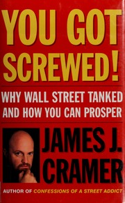 You Got Screwed Why Wall Street Tanked And How You Can Prosper Cramer
