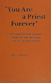 You Are A Priest Forever Second Temple Jewish Messianism And The Priestly Christology Of The Epistle To The Hebrews Mason