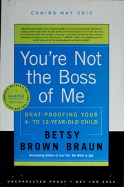 Youre Not The Boss Of Me Bratproofing Your Four To Twelveyearold Child 1st Ed Braun