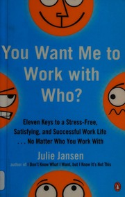 You Want Me To Work With Who Eleven Keys To A Stressfree Satisfying And Successful Work Life No Matter Who You Work With Jansen