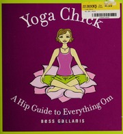 Yoga Chick A Hip Guide To Everything Om None Gallanis Bess