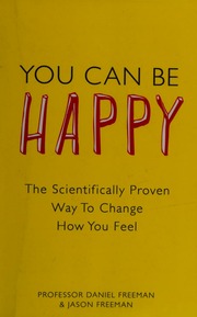 You Can Be Happy The Scientifically Proven Way To Change How You Feel Freeman