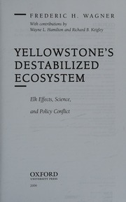 Yellowstones Destabilized Ecosystem Elk Effects Science And Policy Conflict Wagner