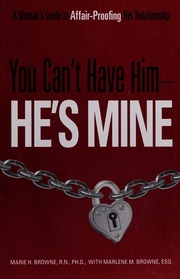 You Cant Have Himhes Mine A Womans Guide To Affairproofing Her Relationship Browne