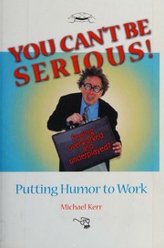 You Cant Be Serious Putting Humor To Work Kerr Michael 1962