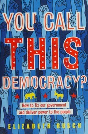You Call This Democracy How To Fix Our Government And Deliver Power To The People Rusch