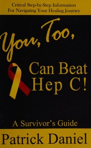 You Too Can Beat Hep C A Survivors Guide Critical Stepbystep Information For Navigating Your Healing Journey Daniel