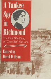 A Yankee Spy In Richmond The Civil War Diary Of Crazy Bet Van Lew Van Lew
