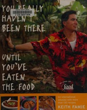 You Really Havent Been There Until Youve Eaten The Food An International Odyssey With More Than 130 Recipes Famie