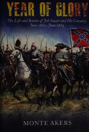 Year Of Glory The Life And Battles Of Jeb Stuart And His Cavalry June 1862june 1863 Akers