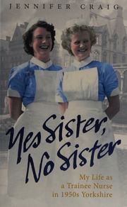 Yes Sister No Sister My Life As A Trainee Nurse In 1950s Yorkshire Di 1 Ban Craig