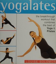 Yogalates The Breakthrough Workout That Combines The Best Of Yoga And Pilates Solomon