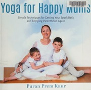 Yoga For Happy Mums Simple Techniques For Getting Your Spark Back And Enjoying Parenthood Again Kaur