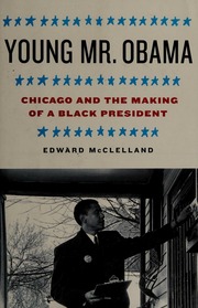 Young Mr Obama Chicago And The Making Of A Black President 1st Us Ed Mcclelland