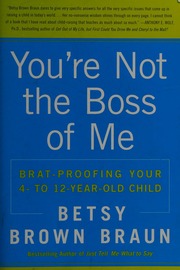Youre Not The Boss Of Me Bratproofing Your Four To Twelveyearold Child Braun