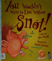 You Wouldnt Want To Live Without Snot Woolf Alex 1964 Author