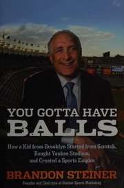 You Gotta Have Balls How A Kid From Brooklyn Started From Scratch Bought Yankee Stadium And Created A Sports Empire Steiner