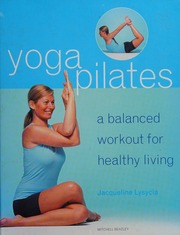 Yogapilates A Balanced Workout For Healthy Living Lysycia Jacqueline May