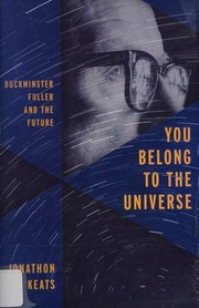 You Belong To The Universe Buckminster Fuller And The Future Keats