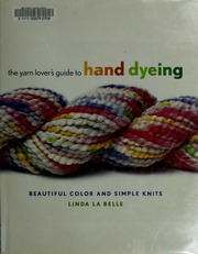 The Yarn Lovers Guide To Hand Dyeing 1st Ed Linda Labelle