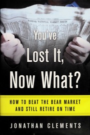 Youve Lost It Now What How To Beat The Bear Market And Still Retire On Time Jonathan Clements