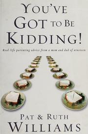Youve Got To Be Kidding Reallife Parenting Advice From A Mom And Dad Of Ninteen 1st Edition Williams