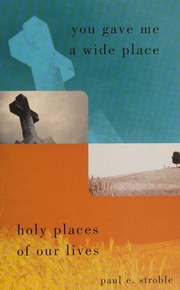 You Gave Me A Wide Place Holy Places Of Our Lives Stroble Paul E