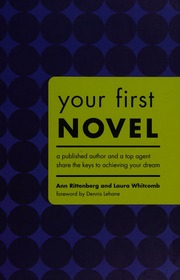 Your First Novel A Published Author And A Top Agent Share The Keys To Achieving Your Dream Rittenberg